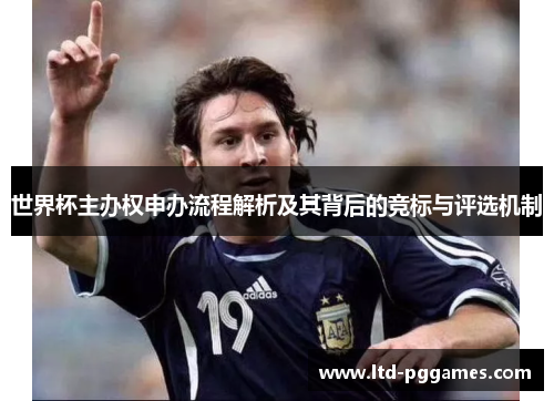 世界杯主办权申办流程解析及其背后的竞标与评选机制