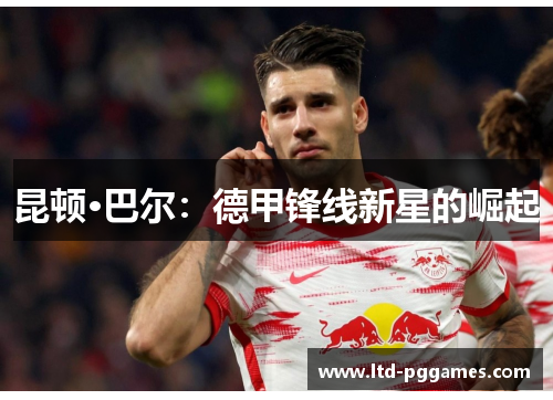 昆顿·巴尔:德甲锋线新星的崛起 昆顿·巴尔:德甲锋线新星的崛起