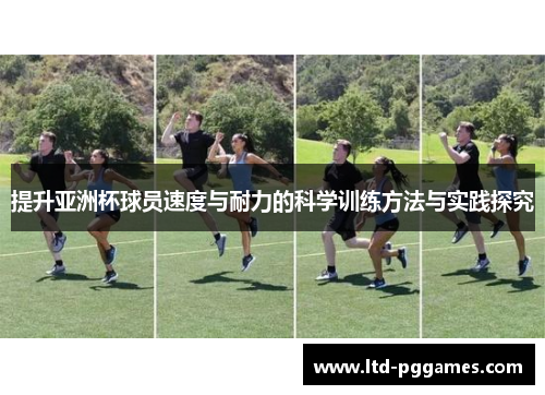提升亚洲杯球员速度与耐力的科学训练方法与实践探究