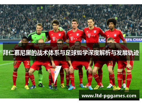 拜仁慕尼黑的战术体系与足球哲学深度解析与发展轨迹