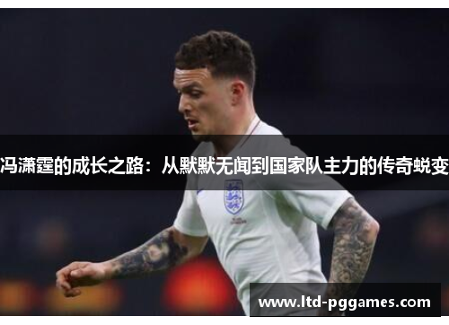 冯潇霆的成长之路:从默默无闻到国家队主力的传奇蜕变 冯潇霆的成长之路:从默默无闻到国家队主力的传奇蜕变