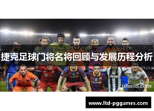 捷克足球门将名将回顾与发展历程分析