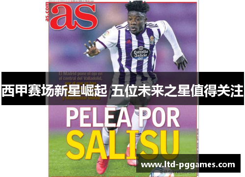 西甲赛场新星崛起 五位未来之星值得关注