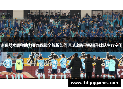 谢晖战术调整助力亚泰保级全解析如何通过攻防平衡提升球队生存空间