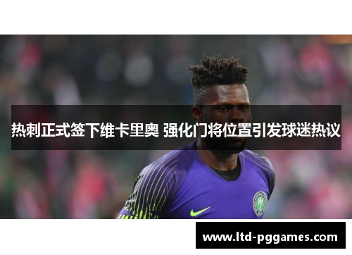 热刺正式签下维卡里奥 强化门将位置引发球迷热议