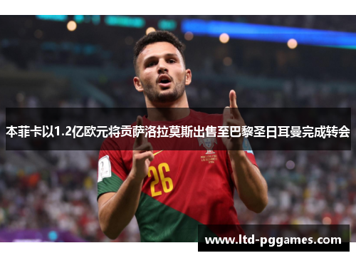 本菲卡以1.2亿欧元将贡萨洛拉莫斯出售至巴黎圣日耳曼完成转会